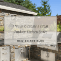 4 Ways to Create a Great Outdoor Kitchen Space