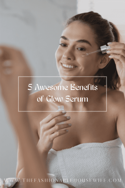 5 Awesome Benefits of Glow Serum