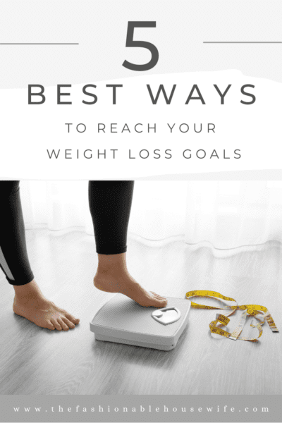 5 of the Best Ways to Reach your Weight Loss Goals