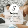 5 Reasons Your Marriage Might Be Lacking Intimacy