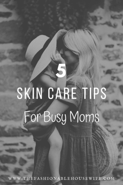 5 Skin Care Tips for Busy Moms