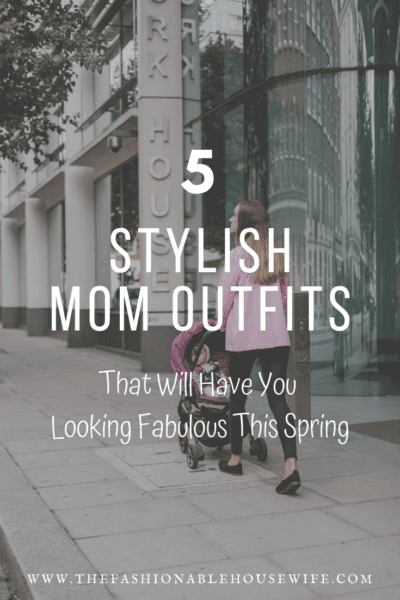 5 Stylish Mom Outfits That Will Have You Looking Fabulous This Spring