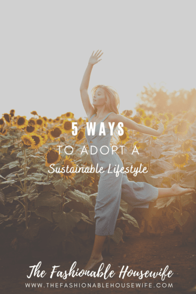 5 Ways To Adopt A Sustainable Lifestyle