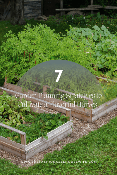 7 Garden Planning Strategies to Cultivate a Flavorful Harvest