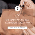 7 Tips to Gorgeous Lashes: Maintaining Lash Extensions Like a Pro