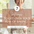 7 Ways to Get Over Your Fear of Baking  