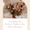 6 Tips for Arranging the Perfect Mother's Day Flower Bouquet