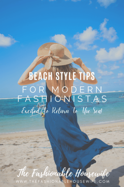 Beach Style Tips For Modern Fashionistas Excited To Return To The Sea!