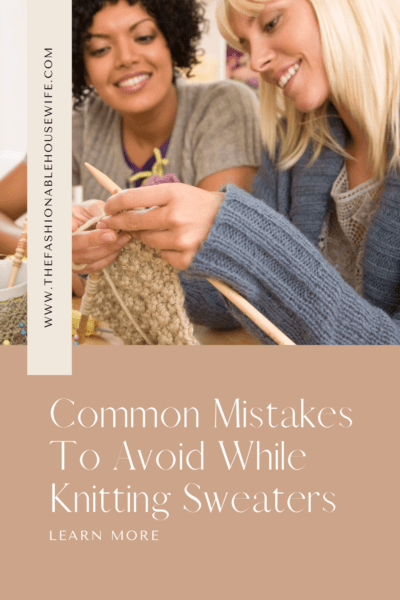 Common Mistakes to Avoid While Knitting Sweaters