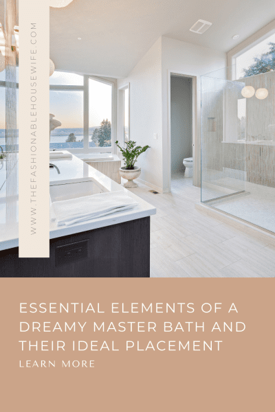 Essential Elements of a Dreamy Master Bath and Their Ideal Placement