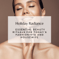 Holiday Radiance: Essential Beauty Rituals for Today’s Fashionista and Housewife