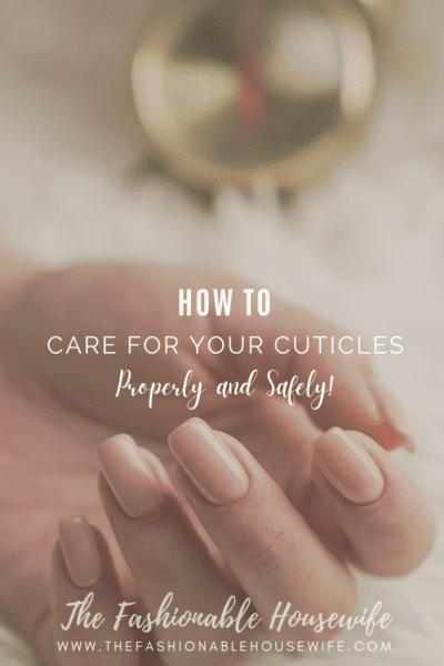 How To Care For Your Cuticles Properly and Safely!