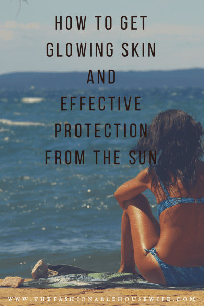 How To Get Glowing Skin AND Effective Protection From The Sun