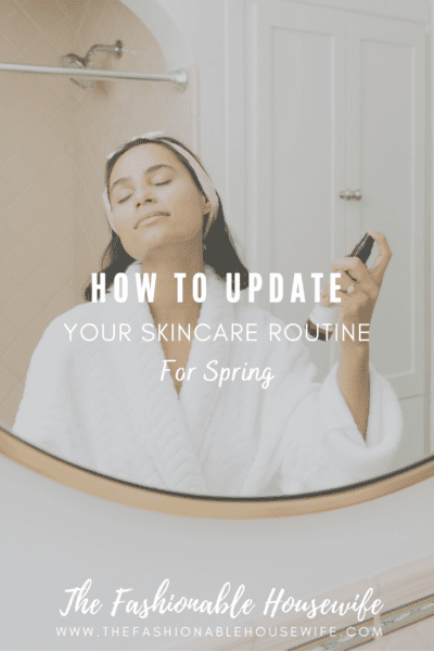 How To Update Your Skincare Routine For Spring