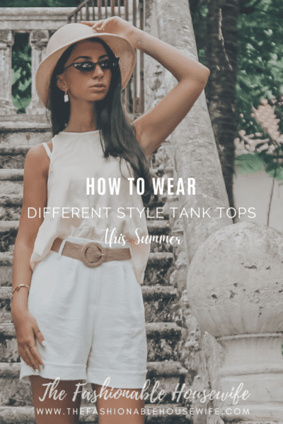 How To Wear Different Style Tank Tops This Summer