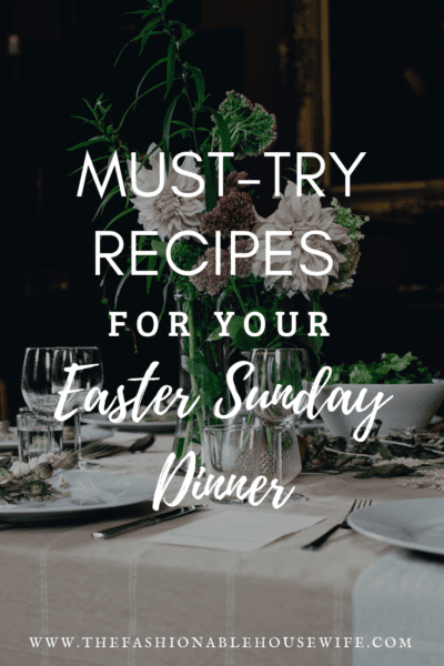 Must-Try Recipes For Your Easter Sunday Dinner