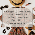 Strategies to Thoughtfully Pair Accessories with Outfits to Look Great Every Time