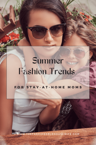 Summer Fashion Trends for Stay-At-Home Moms