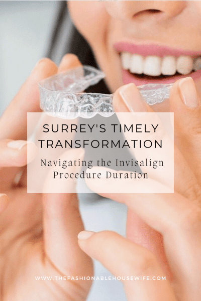 Surrey's Timely Transformation: Navigating the Invisalign Procedure Duration