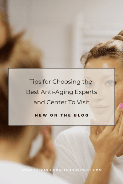 Tips for Choosing the Best Anti-Aging Experts and Center