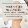 What Are The Most Popular Injections For Skin Treatment?