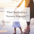 What The Heck is a Mommy Makeover?