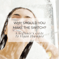 Why Should You Make The Switch? A Beginner’s Guide to Vegan Shampoo